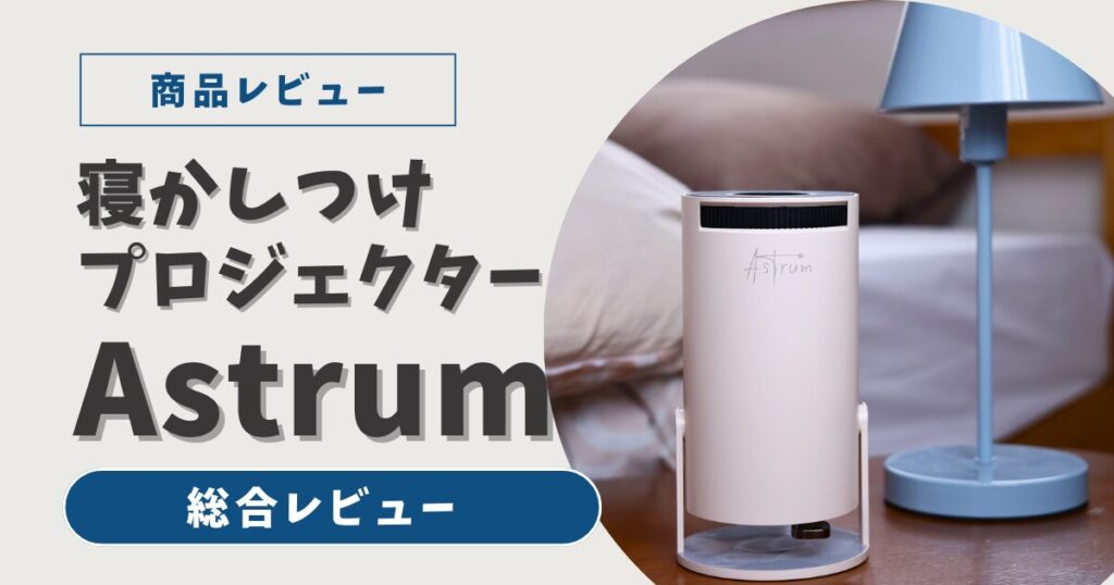 Astrum(アストラム)寝かしつけプロジェクターの総合レビュー｜実際に